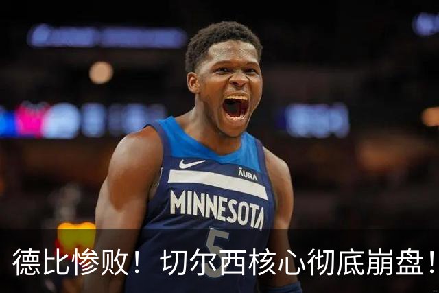 德比惨败！切尔西核心彻底崩盘！名宿暴怒痛批