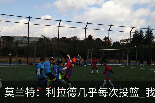 莫兰特：利拉德几乎每次投篮 我都觉得他能命中