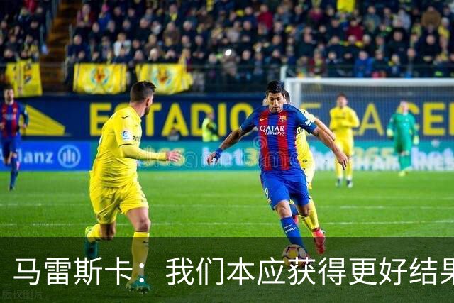 马雷斯卡：我们本应获得更好结果 对手实际踢法与预想不太一样